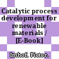 Catalytic process development for renewable materials / [E-Book]
