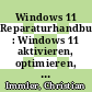 Windows 11 Reparaturhandbuch : Windows 11 aktivieren, optimieren, absichern und reparieren /