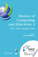 History of Computing and Education 2 (HCE2) [E-Book] : IFIP 19th World Computer Congress, WG 9.7, TC 9: History of Computing, Proceedings of the Second Conference on the History of Computing and Education, August 21–24, 2006, Santiago, Chile /