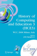 History of Computing and Education 3 (Hce3) [E-Book] : IFIP 20th World Computer Congress, Proceedings of the Third IFIP Conference on the History of Computing and Education WG 9.7/TC9, History of Computing, September 7-10, 2008, Milano, Italy /