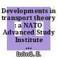 Developments in transport theory : a NATO Advanced Study Institute on Transport Theory held at Ankara, Turkey, August 1965 /