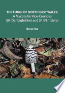 The Fungi of North East Wales : A Mycota for Vice-Counties 50 (Denbighshire) And 51 (Flintshire) [E-Book] /