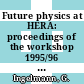 Future physics at HERA: proceedings of the workshop 1995/96 vol 0001: structure functions, elektroweak physics, beyond the standard model, heavy quark production and decay, jets and high E phenomena : Workshop on future physics at HERA: proceedings vol 0001 : Hamburg, 09.95.