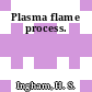 Plasma flame process.