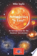 Astrophysics is Easy! An Introduction for the Amateur Astronomer [E-Book] /