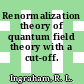 Renormalization theory of quantum field theory with a cut-off.