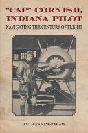 "Cap" Cornish, Indiana pilot : navigating the century of flight [E-Book] /