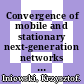 Convergence of mobile and stationary next-generation networks / [E-Book]