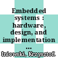Embedded systems : hardware, design, and implementation [E-Book] /