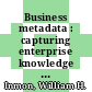 Business metadata : capturing enterprise knowledge [E-Book] /