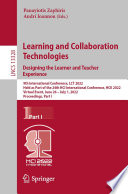 Learning and Collaboration Technologies. Designing the Learner and Teacher Experience [E-Book] : 9th International Conference, LCT 2022, Held as Part of the 24th HCI International Conference, HCII 2022, Virtual Event, June 26 - July 1, 2022, Proceedings, Part I /
