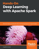 Hands-on deep learning with Apache Spark : build and deploy distributed deep learning applications on Apache Spark [E-Book] /