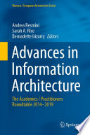 Advances in Information Architecture [E-Book] : The Academics / Practitioners Roundtable 2014-2019 /