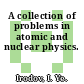A collection of problems in atomic and nuclear physics.
