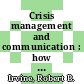 Crisis management and communication : how to gain and maintain control /