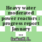 Heavy water moderated power reactors : progress report January 1960 [E-Book]