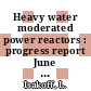 Heavy water moderated power reactors : progress report June 1961 [E-Book]