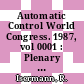 Automatic Control World Congress. 1987, vol 0001 : Plenary papers, discussion sessions, industrial problems - discussion session summaries : Triennial World Congress of the International Federation of Automatic Control : 0010: selected papers : München, 27.07.87-31.07.87.