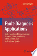 Fault-Diagnosis Applications [E-Book] : Model-Based Condition Monitoring: Actuators, Drives, Machinery, Plants, Sensors, and Fault-tolerant Systems /