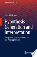 Hypothesis Generation and Interpretation [E-Book] : Design Principles and Patterns for Big Data Applications /