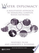 Water diplomacy : a negotiated approach to managing complex water networks [E-Book] /