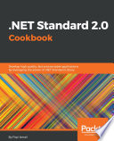 .NET Standard 2.0 Cookbook : develop high quality, fast and portable applications by leveraging the power of .NET Standard Library [E-Book] /