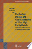 Purification Process and Characterization of Ultra High Purity Metals [E-Book] : Application of Basic Science to Metallurgical Processing /