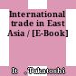 International trade in East Asia / [E-Book]