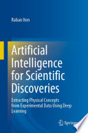 Artificial Intelligence for Scientific Discoveries [E-Book] : Extracting Physical Concepts from Experimental Data Using Deep Learning /