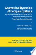 Geometrical Dynamics of Complex Systems [E-Book] : A Unified Modelling Approach to Physics, Control, Biomechanics, Neurodynamics and Psycho-Socio-Economical Dynamics /
