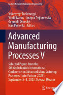 Advanced Manufacturing Processes V [E-Book] : Selected Papers from the 5th Grabchenko's International Conference on Advanced Manufacturing Processes (InterPartner-2023), September 5-8, 2023, Odessa, Ukraine /