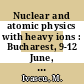 Nuclear and atomic physics with heavy ions : Bucharest, 9-12 June, 1981 /