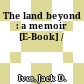The land beyond : a memoir [E-Book] /