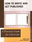 How to write and get published : a practical guide for librarians /