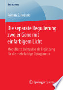 Die separate Regulierung zweier Gene mit einfarbigem Licht : modulierte Lichtpulse als Ergänzung für die mehtfarbige Optogenetik [E-Book] /