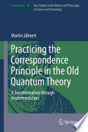Practicing the Correspondence Principle in the Old Quantum Theory [E-Book] : A Transformation through Implementation /