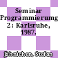 Seminar Programmierumgebung. 2 : Karlsruhe, 1987.