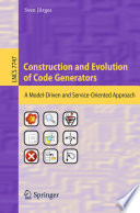 Construction and Evolution of Code Generators [E-Book] : A Model-Driven and Service-Oriented Approach /
