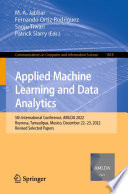 Applied Machine Learning and Data Analytics [E-Book] : 5th International Conference, AMLDA 2022, Reynosa, Tamaulipas, Mexico, December 22-23, 2022, Revised Selected Papers /