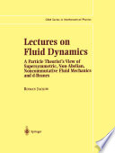 Lectures on Fluid Dynamics [E-Book] : A Particle Theorist’s View of Supersymmetric, Non-Abelian, Noncommutative Fluid Mechanics and d-Branes /