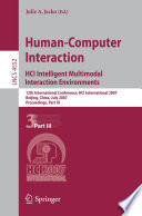 Human-Computer Interaction. HCI Intelligent Multimodal Interaction Environments [E-Book] : 12th International Conference, HCI International 2007, Beijing, China, July 22-27, 2007, Proceedings, Part III /