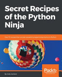Secret recipes of the Python Ninja : over 70 recipes that uncover powerful programming tactics in Python [E-Book] /