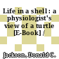 Life in a shell : a physiologist's view of a turtle [E-Book] /