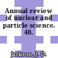 Annual review of nuclear and particle science. 40.