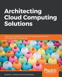 Architecting cloud computing solutions : build cloud strategies that align technology and economics while effectively managing risk [E-Book] /