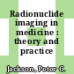 Radionuclide imaging in medicine : theory and practice /