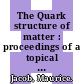 The Quark structure of matter : proceedings of a topical European meeting in the Rhine Valley, Strasbourg-Karlsruhe, 26 September - 1 October, 1985 /
