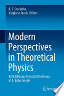 Modern Perspectives in Theoretical Physics [E-Book] : 80th Birthday Festschrift in Honor of K. Babu Joseph /