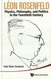 Leon Rosenfeld : physics, philosophy, and politics in the Twentieth Century /