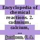 Encyclopedia of chemical reactions. 2. cadmium, calcium, carbon, cerium, cesium, chlorine, chromium.